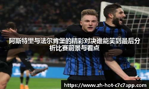 阿斯特里与法尔肯堡的精彩对决谁能笑到最后分析比赛前景与看点