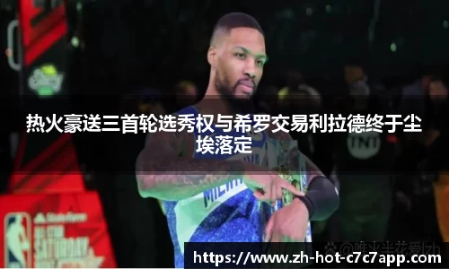 热火豪送三首轮选秀权与希罗交易利拉德终于尘埃落定