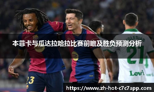 本菲卡与瓜达拉哈拉比赛前瞻及胜负预测分析