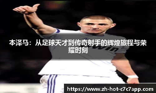 本泽马：从足球天才到传奇射手的辉煌旅程与荣耀时刻